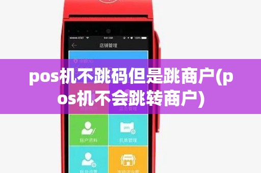 pos机不跳码但是跳商户(pos机不会跳转商户)
