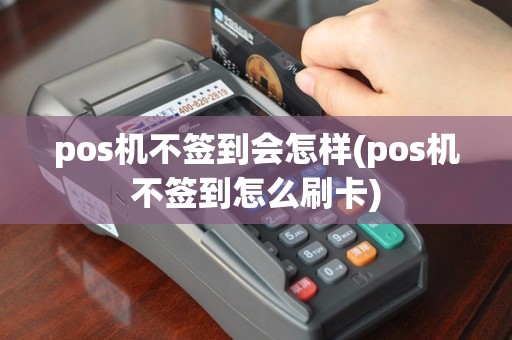 pos机不签到会怎样(pos机不签到怎么刷卡)
