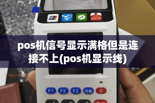 pos机信号显示满格但是连接不上(pos机显示线)