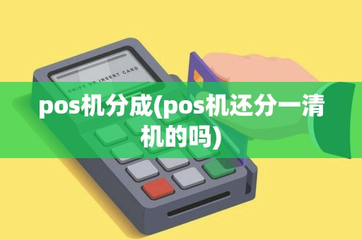 pos机分成(pos机还分一清机的吗)