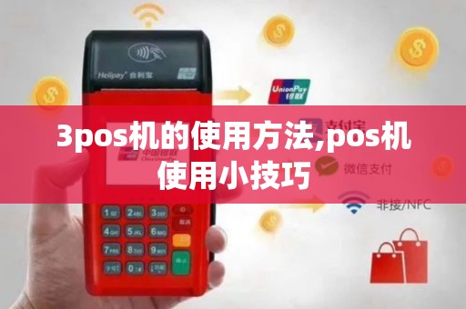 3pos机的使用方法,pos机使用小技巧