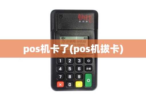 pos机卡了(pos机拔卡)