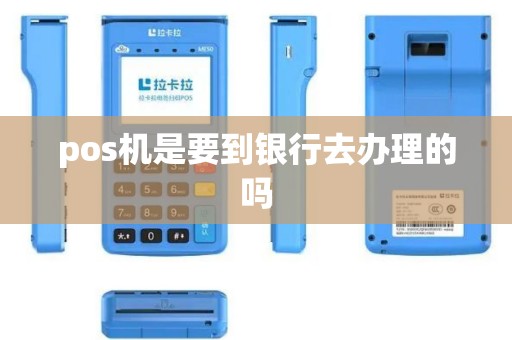 pos机是要到银行去办理的吗