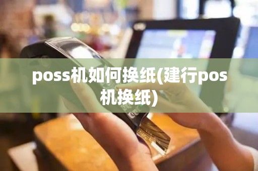 poss机如何换纸(建行pos机换纸)