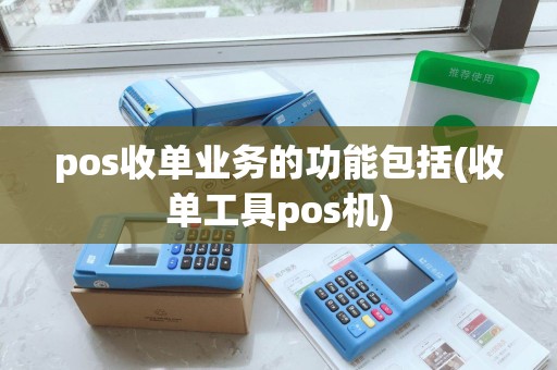 pos收单业务的功能包括(收单工具pos机)