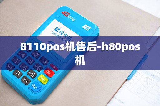 8110pos机售后-h80pos机