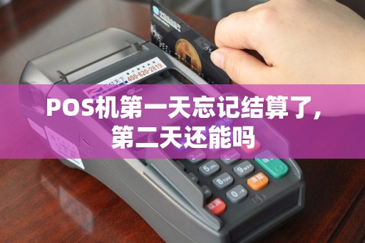 POS机第一天忘记结算了,第二天还能吗
