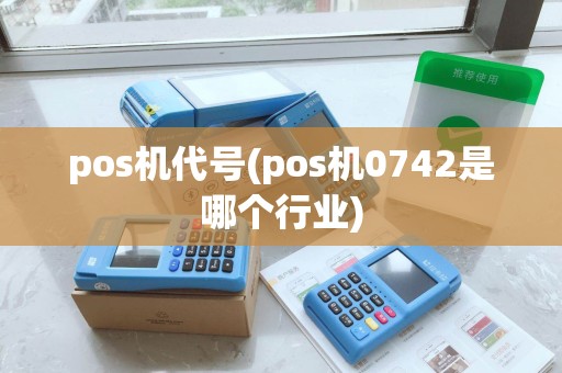 pos机代号(pos机0742是哪个行业)