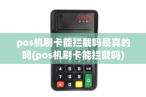 pos机刷卡能拦截吗是真的吗(pos机刷卡能拦截吗)