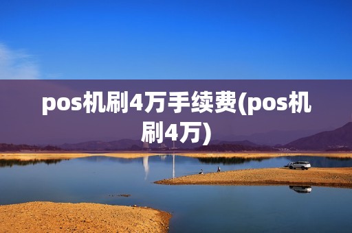 pos机刷4万手续费(pos机刷4万)