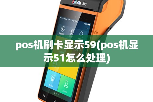 pos机刷卡显示59(pos机显示51怎么处理)