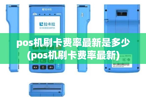 pos机刷卡费率最新是多少(pos机刷卡费率最新)