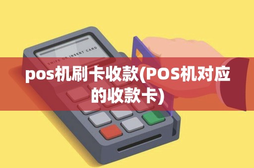 pos机刷卡收款(POS机对应的收款卡)