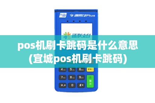 pos机刷卡跳码是什么意思(宜城pos机刷卡跳码)