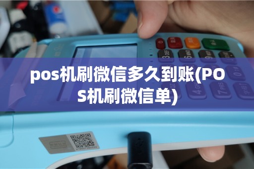 pos机刷微信多久到账(POS机刷微信单)