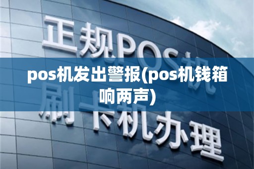 pos机发出警报(pos机钱箱响两声)
