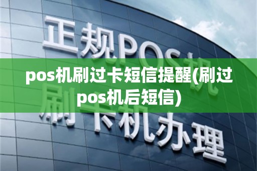 pos机刷过卡短信提醒(刷过pos机后短信)