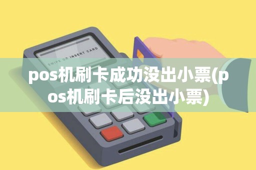pos机刷卡成功没出小票(pos机刷卡后没出小票)