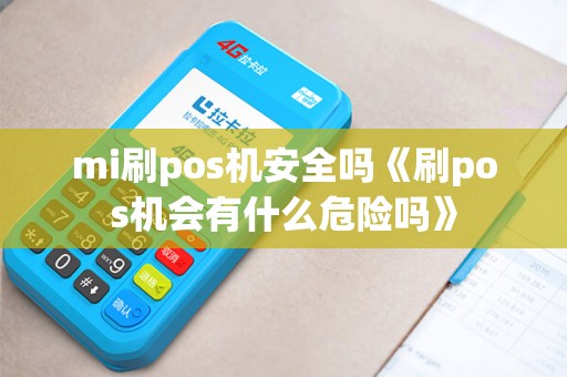 mi刷pos机安全吗《刷pos机会有什么危险吗》