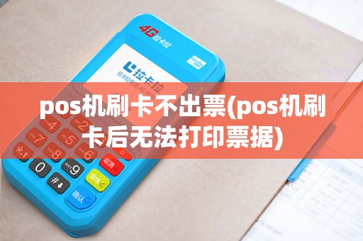 pos机刷卡不出票(pos机刷卡后无法打印票据)