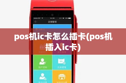 pos机ic卡怎么插卡(pos机插入ic卡)