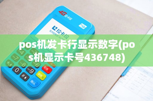 pos机发卡行显示数字(pos机显示卡号436748)