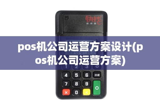 pos机公司运营方案设计(pos机公司运营方案)