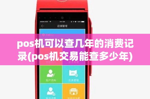 pos机可以查几年的消费记录(pos机交易能查多少年)
