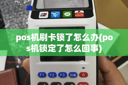 pos机刷卡锁了怎么办(pos机锁定了怎么回事)