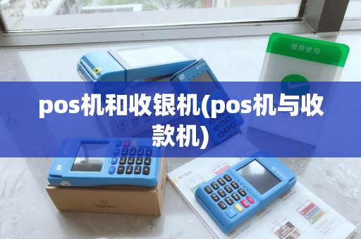 pos机和收银机(pos机与收款机)