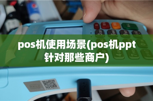 pos机使用场景(pos机ppt针对那些商户)
