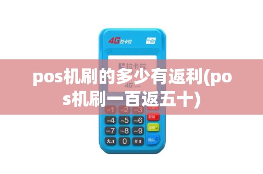 pos机刷的多少有返利(pos机刷一百返五十)