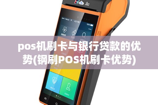 pos机刷卡与银行贷款的优势(钢刷POS机刷卡优势)