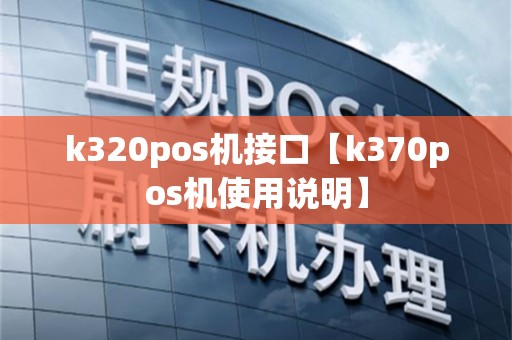 k320pos机接口【k370pos机使用说明】