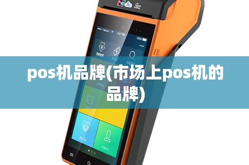 pos机品牌(市场上pos机的品牌)