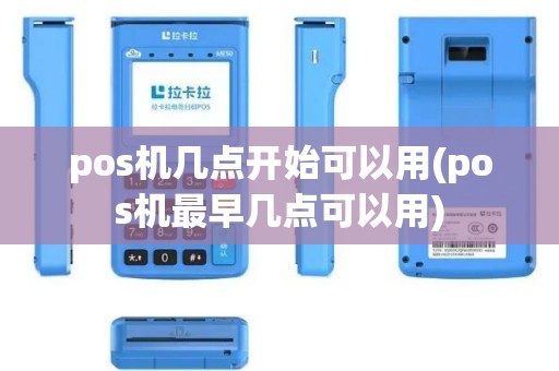 pos机几点开始可以用(pos机最早几点可以用)