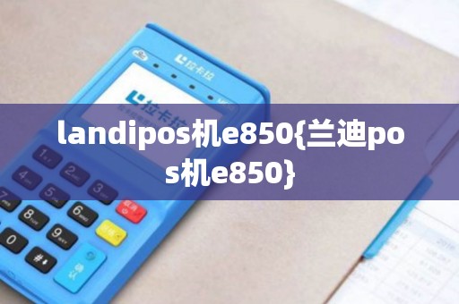 landipos机e850{兰迪pos机e850}