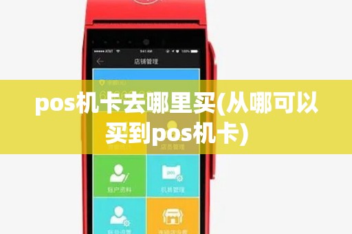 pos机卡去哪里买(从哪可以买到pos机卡)