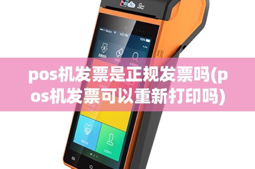 pos机发票是正规发票吗(pos机发票可以重新打印吗)