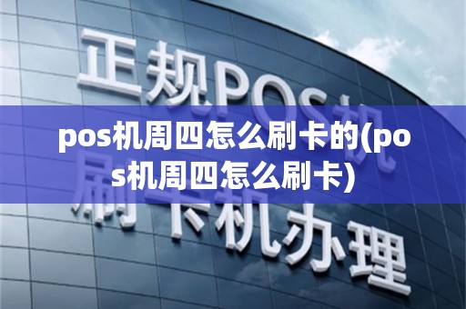 pos机周四怎么刷卡的(pos机周四怎么刷卡)