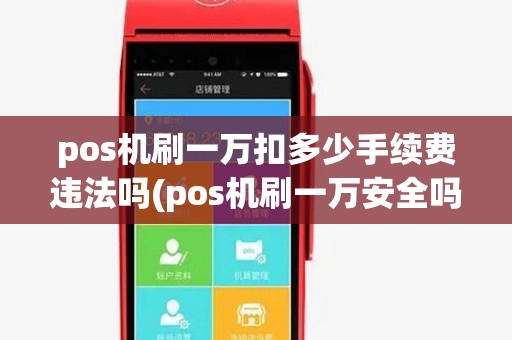 pos机刷一万扣多少手续费违法吗(pos机刷一万安全吗)