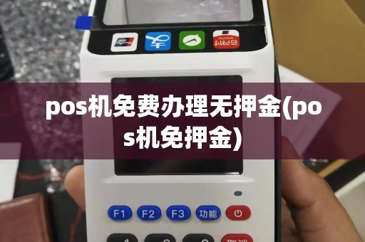 pos机免费办理无押金(pos机免押金)