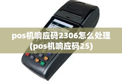 pos机响应码2306怎么处理(pos机响应码25)