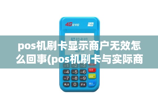 pos机刷卡显示商户无效怎么回事(pos机刷卡与实际商户不符)