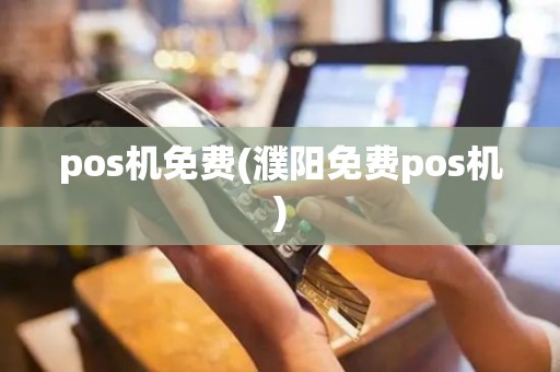 pos机免费(濮阳免费pos机)