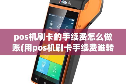 pos机刷卡的手续费怎么做账(用pos机刷卡手续费谁转)