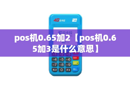pos机0.65加2【pos机0.65加3是什么意思】