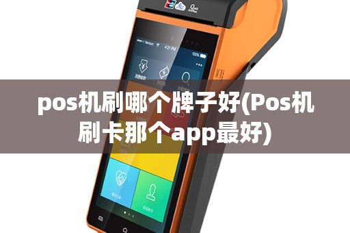 pos机刷哪个牌子好(Pos机刷卡那个app最好)