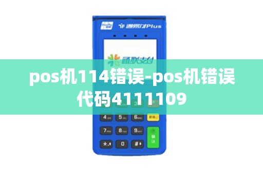 pos机114错误-pos机错误代码4111109