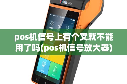 pos机信号上有个叉就不能用了吗(pos机信号放大器)